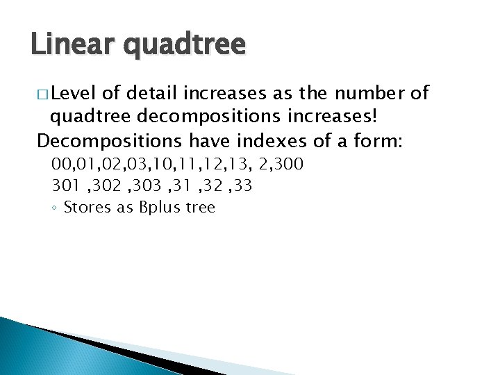 Linear quadtree � Level of detail increases as the number of quadtree decompositions increases!