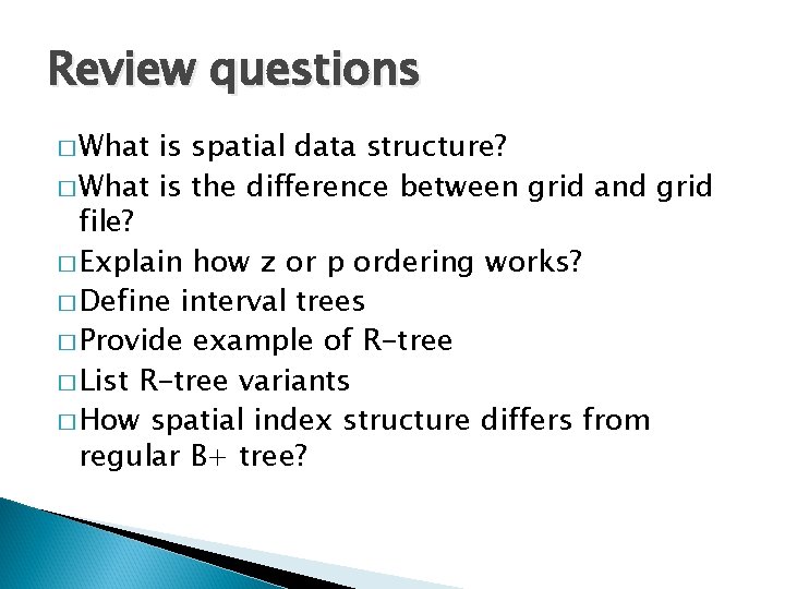 Review questions � What is spatial data structure? � What is the difference between