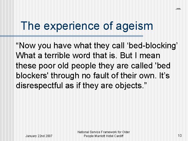 The experience of ageism “Now you have what they call ‘bed-blocking’ What a terrible
