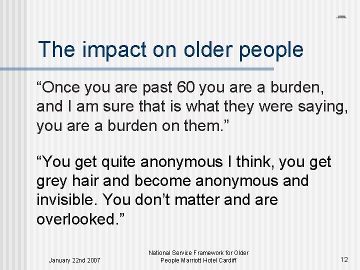 The impact on older people “Once you are past 60 you are a burden,