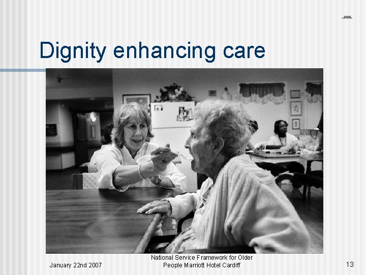 Dignity enhancing care January 22 nd 2007 National Service Framework for Older People Marriott