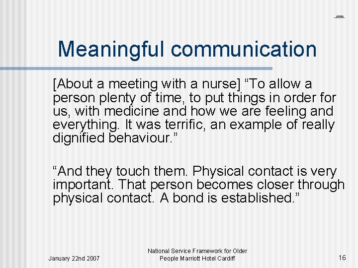 Meaningful communication [About a meeting with a nurse] “To allow a person plenty of