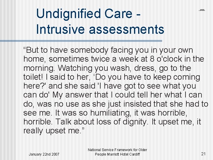 Undignified Care - Intrusive assessments “But to have somebody facing you in your own