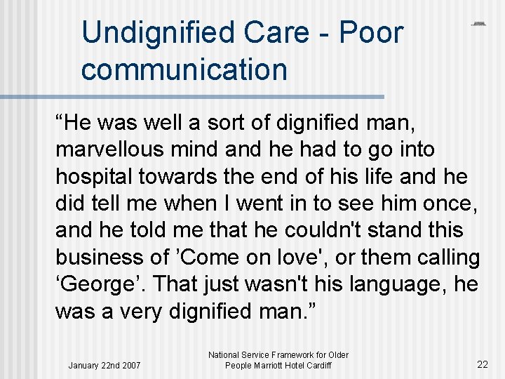 Undignified Care - Poor communication “He was well a sort of dignified man, marvellous