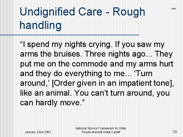 Undignified Care - Rough handling “I spend my nights crying. If you saw my