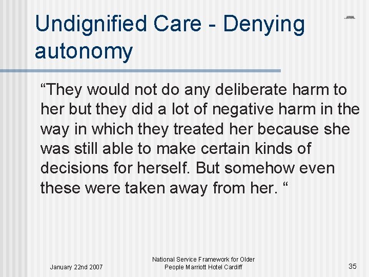 Undignified Care - Denying autonomy “They would not do any deliberate harm to her