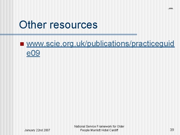 Other resources n www. scie. org. uk/publications/practiceguid e 09 January 22 nd 2007 National