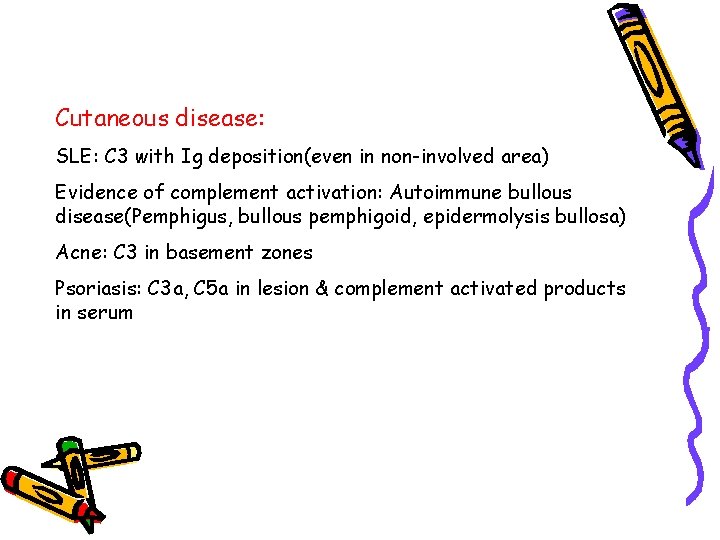 Cutaneous disease: SLE: C 3 with Ig deposition(even in non-involved area) Evidence of complement