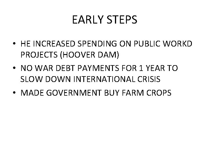 EARLY STEPS • HE INCREASED SPENDING ON PUBLIC WORKD PROJECTS (HOOVER DAM) • NO