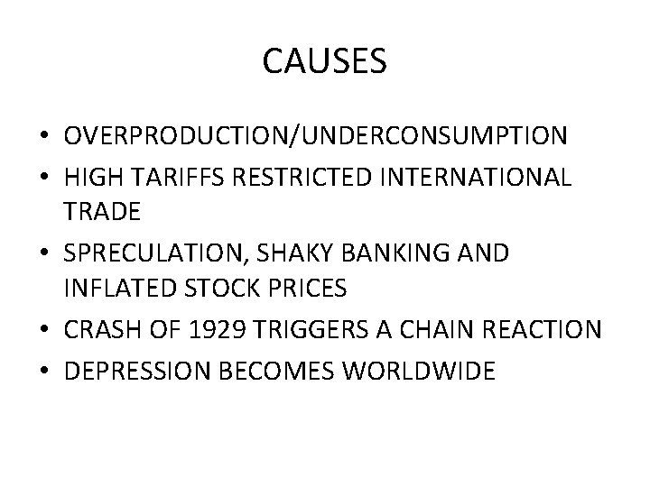 CAUSES • OVERPRODUCTION/UNDERCONSUMPTION • HIGH TARIFFS RESTRICTED INTERNATIONAL TRADE • SPRECULATION, SHAKY BANKING AND