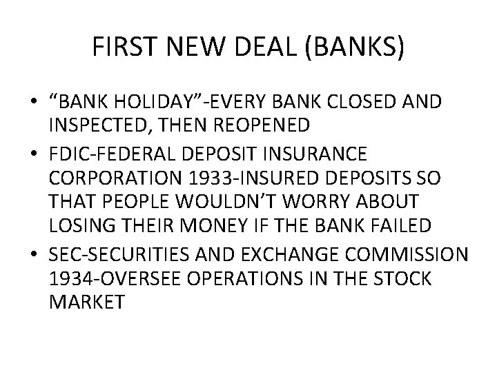 FIRST NEW DEAL (BANKS) • “BANK HOLIDAY”-EVERY BANK CLOSED AND INSPECTED, THEN REOPENED •