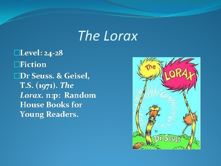 The Lorax �Level: 24 -28 �Fiction �Dr Seuss. & Geisel, T. S. (1971). The