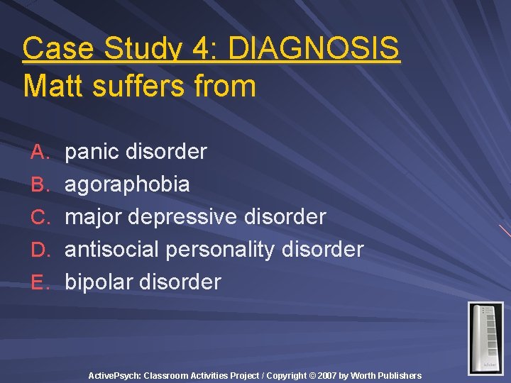 Case Study 4: DIAGNOSIS Matt suffers from A. panic disorder B. agoraphobia C. major Case Study 4: DIAGNOSIS Matt suffers from A. panic disorder B. agoraphobia C. major