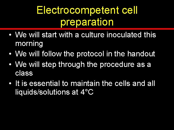 Electrocompetent cell preparation • We will start with a culture inoculated this morning •