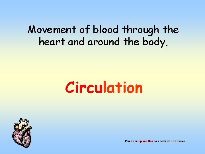 Movement of blood through the heart and around the body. Circulation Push the Space