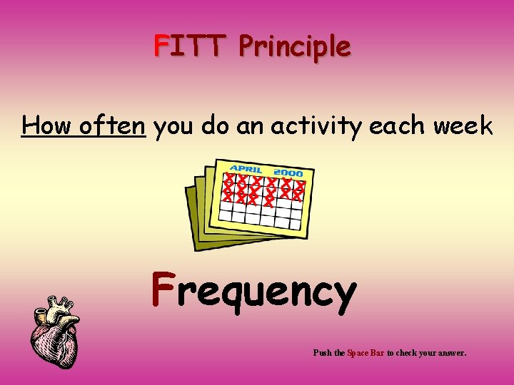 FITT Principle How often you do an activity each week Frequency Push the Space