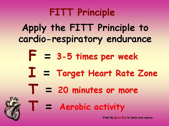 FITT Principle Apply the FITT Principle to cardio-respiratory endurance F = 3 -5 times