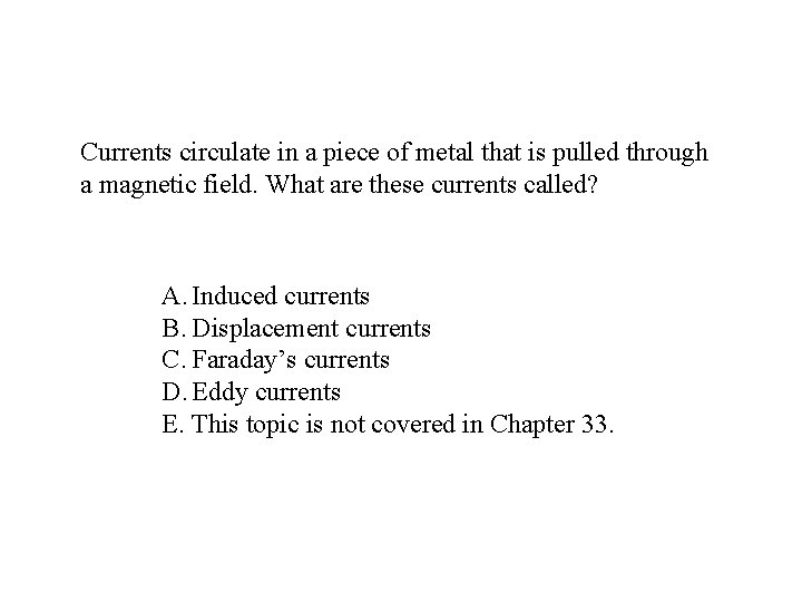 Currents circulate in a piece of metal that is pulled through a magnetic field.