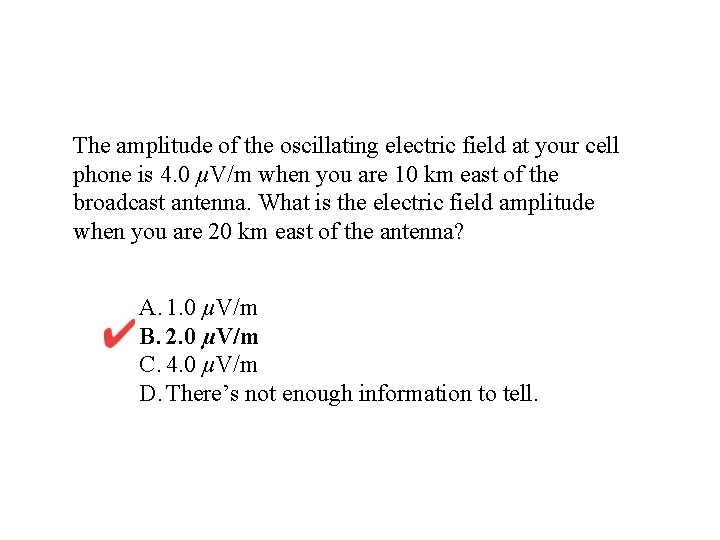 The amplitude of the oscillating electric field at your cell phone is 4. 0