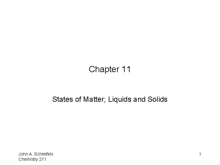 Chapter 11 States of Matter; Liquids and Solids 8– 1 John A. Schreifels Chemistry