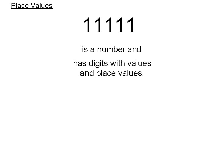 Place Values 11111 is a number and has digits with values and place values.