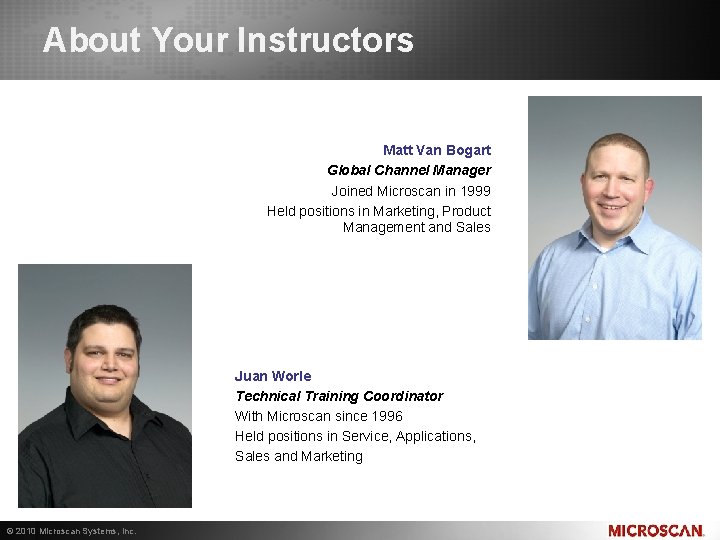 About Your Instructors Matt Van Bogart Global Channel Manager Joined Microscan in 1999 Held