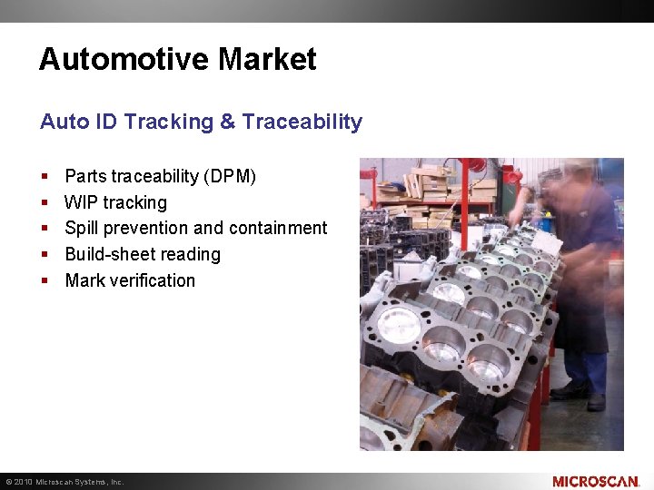 Automotive Market Auto ID Tracking & Traceability § § § Parts traceability (DPM) WIP