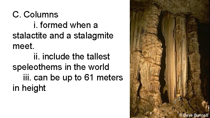 C. Columns i. formed when a stalactite and a stalagmite meet. ii. include the