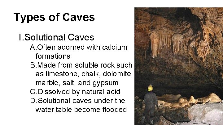 Types of Caves I. Solutional Caves A. Often adorned with calcium formations B. Made
