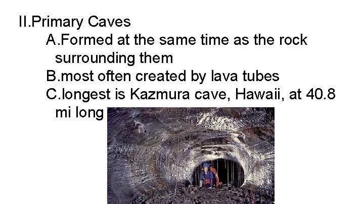 II. Primary Caves A. Formed at the same time as the rock surrounding them