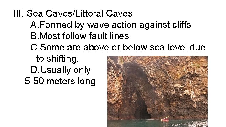 III. Sea Caves/Littoral Caves A. Formed by wave action against cliffs B. Most follow