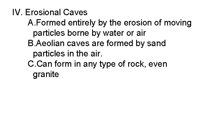 IV. Erosional Caves A. Formed entirely by the erosion of moving particles borne by