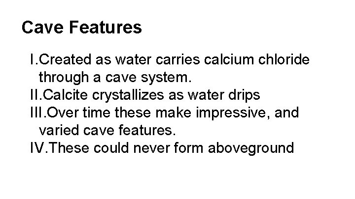 Cave Features I. Created as water carries calcium chloride through a cave system. II.