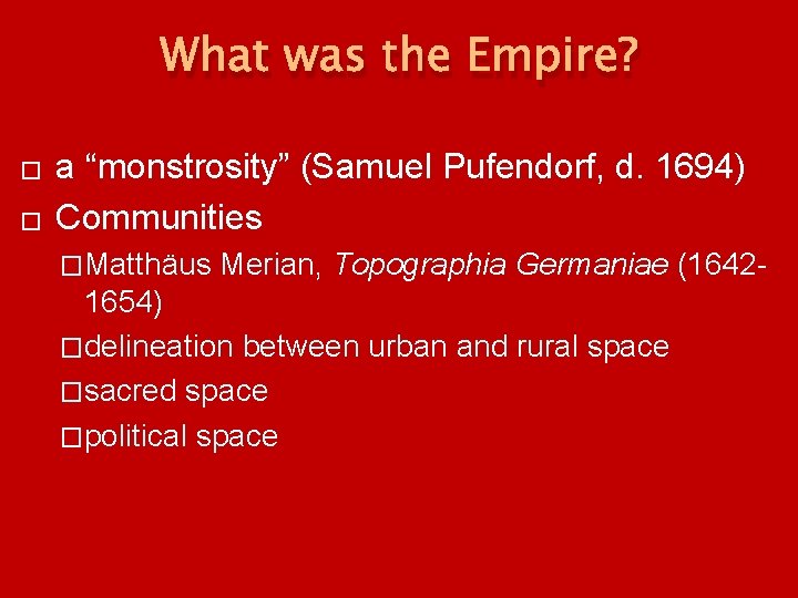 What was the Empire? � � a “monstrosity” (Samuel Pufendorf, d. 1694) Communities �Matthäus What was the Empire? � � a “monstrosity” (Samuel Pufendorf, d. 1694) Communities �Matthäus