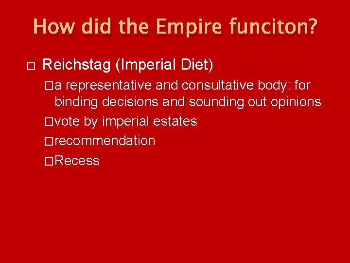 How did the Empire funciton? � Reichstag (Imperial Diet) �a representative and consultative body: How did the Empire funciton? � Reichstag (Imperial Diet) �a representative and consultative body: