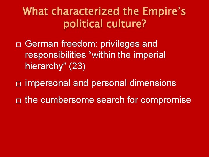 What characterized the Empire’s political culture? � German freedom: privileges and responsibilities “within the What characterized the Empire’s political culture? � German freedom: privileges and responsibilities “within the
