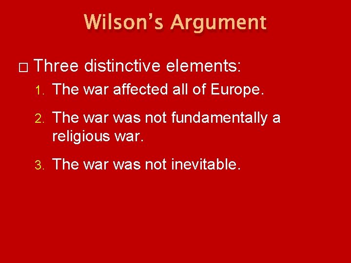 Wilson’s Argument � Three distinctive elements: 1. The war affected all of Europe. 2. Wilson’s Argument � Three distinctive elements: 1. The war affected all of Europe. 2.