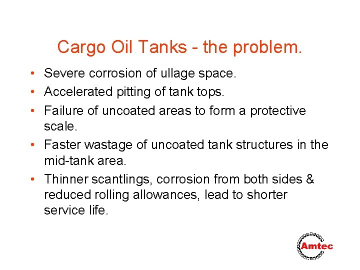 Cargo Oil Tanks - the problem. • Severe corrosion of ullage space. • Accelerated