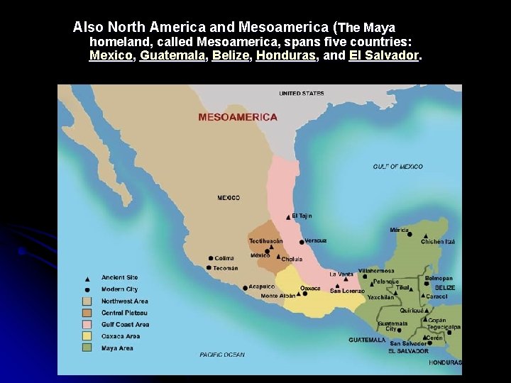 Also North America and Mesoamerica (The Maya homeland, called Mesoamerica, spans five countries: Mexico, Also North America and Mesoamerica (The Maya homeland, called Mesoamerica, spans five countries: Mexico,