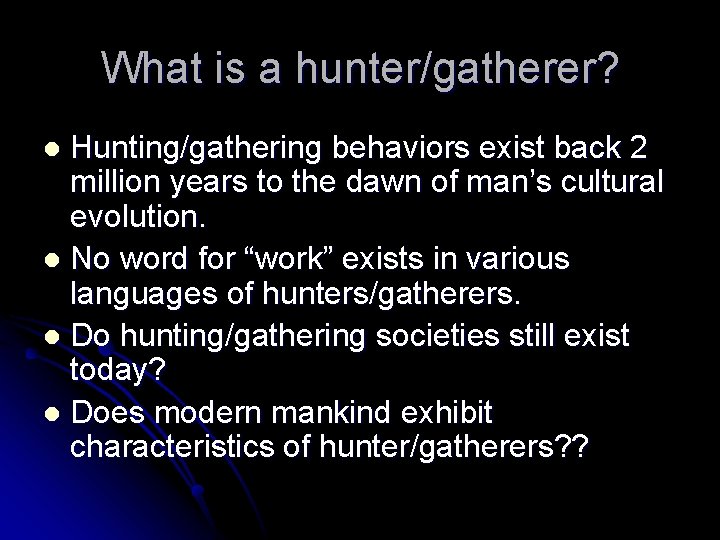 What is a hunter/gatherer? Hunting/gathering behaviors exist back 2 million years to the dawn What is a hunter/gatherer? Hunting/gathering behaviors exist back 2 million years to the dawn