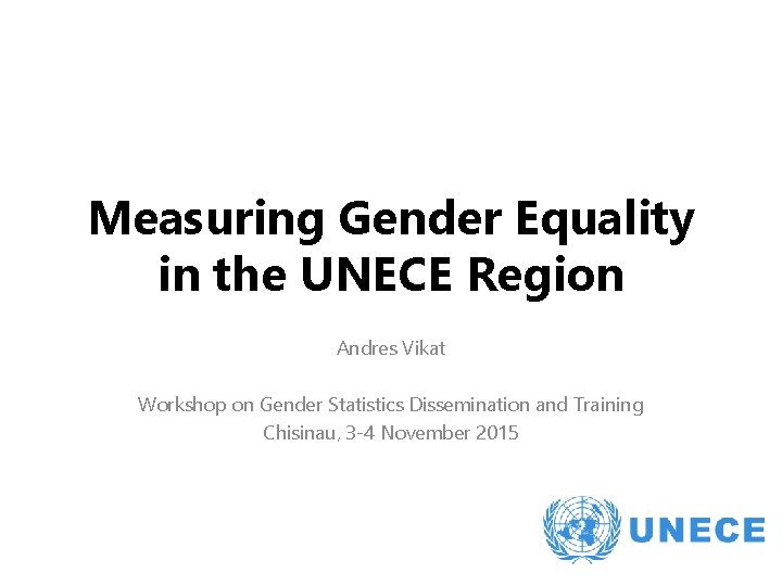 Measuring Gender Equality in the UNECE Region Andres Vikat Workshop on Gender Statistics Dissemination