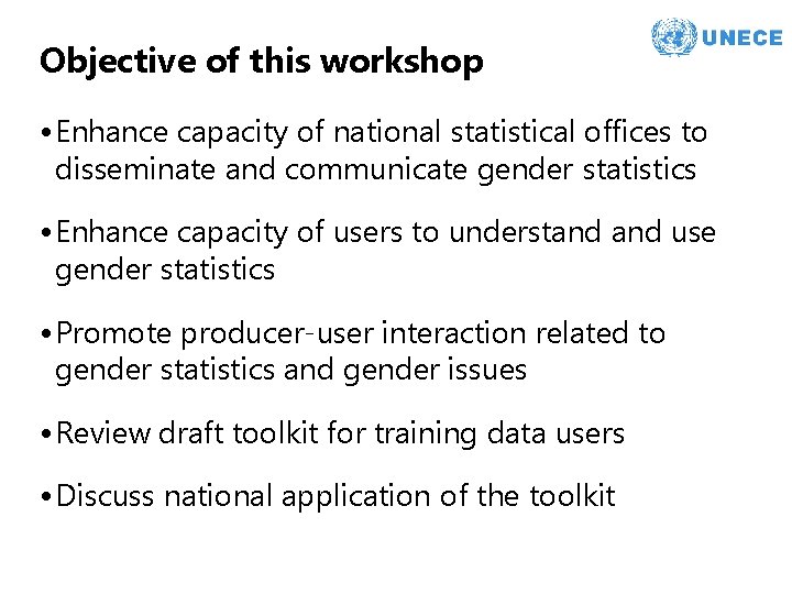 Objective of this workshop • Enhance capacity of national statistical offices to disseminate and