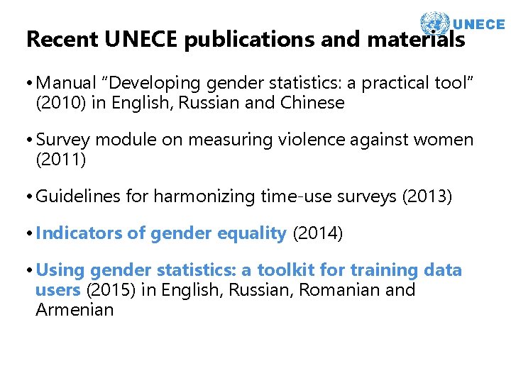 Recent UNECE publications and materials • Manual “Developing gender statistics: a practical tool” (2010)