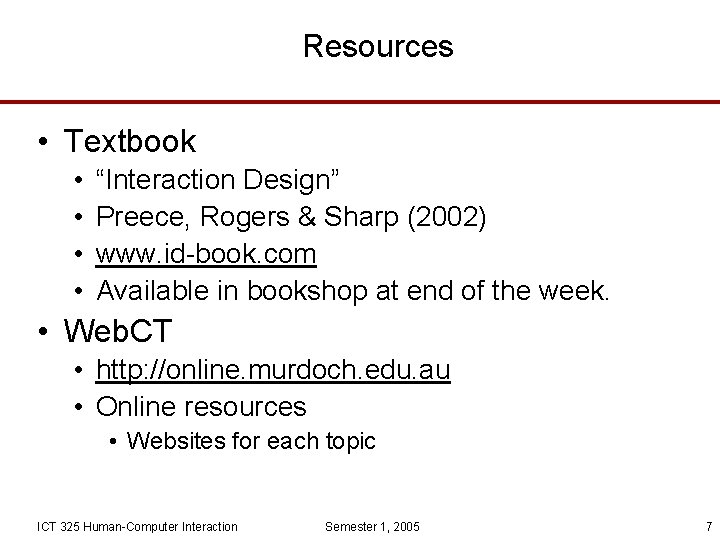 Resources • Textbook • • “Interaction Design” Preece, Rogers & Sharp (2002) www. id-book.