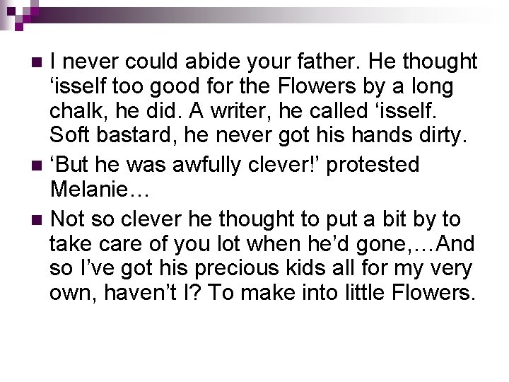 I never could abide your father. He thought ‘isself too good for the Flowers