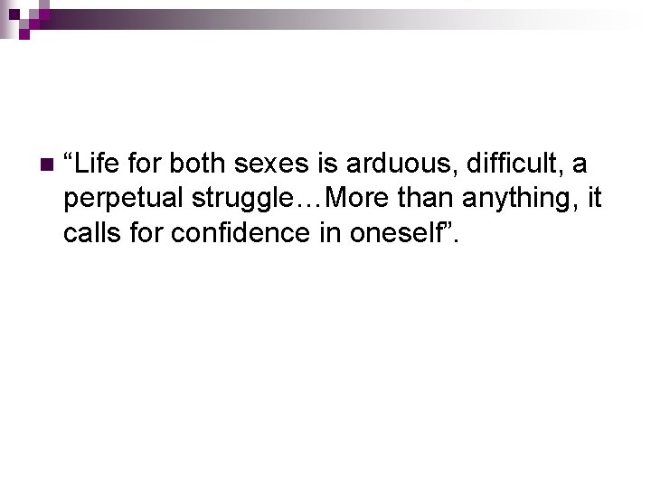 n “Life for both sexes is arduous, difficult, a perpetual struggle…More than anything, it