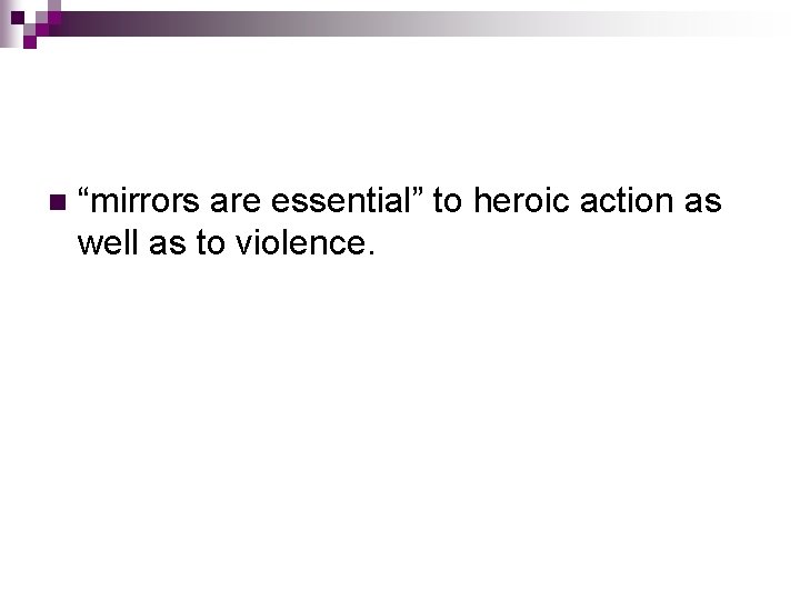n “mirrors are essential” to heroic action as well as to violence. 