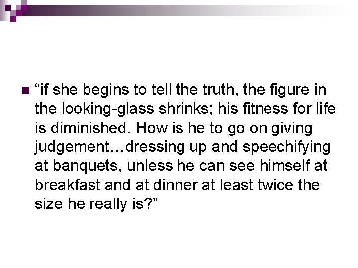 n “if she begins to tell the truth, the figure in the looking-glass shrinks;