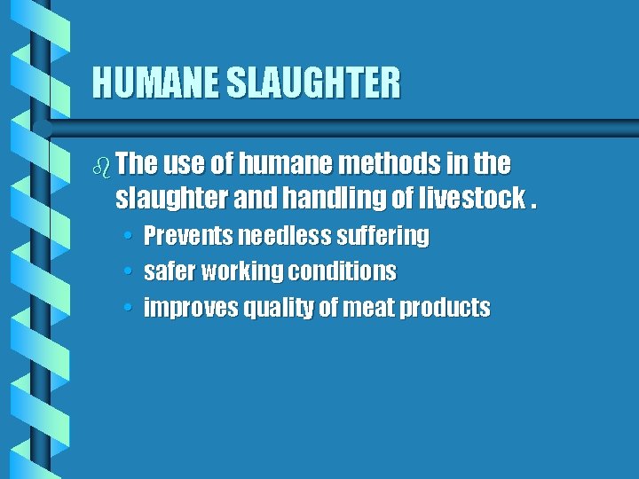 HUMANE SLAUGHTER b The use of humane methods in the slaughter and handling of