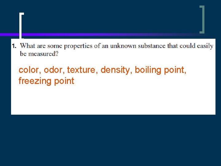 color, odor, texture, density, boiling point, freezing point 